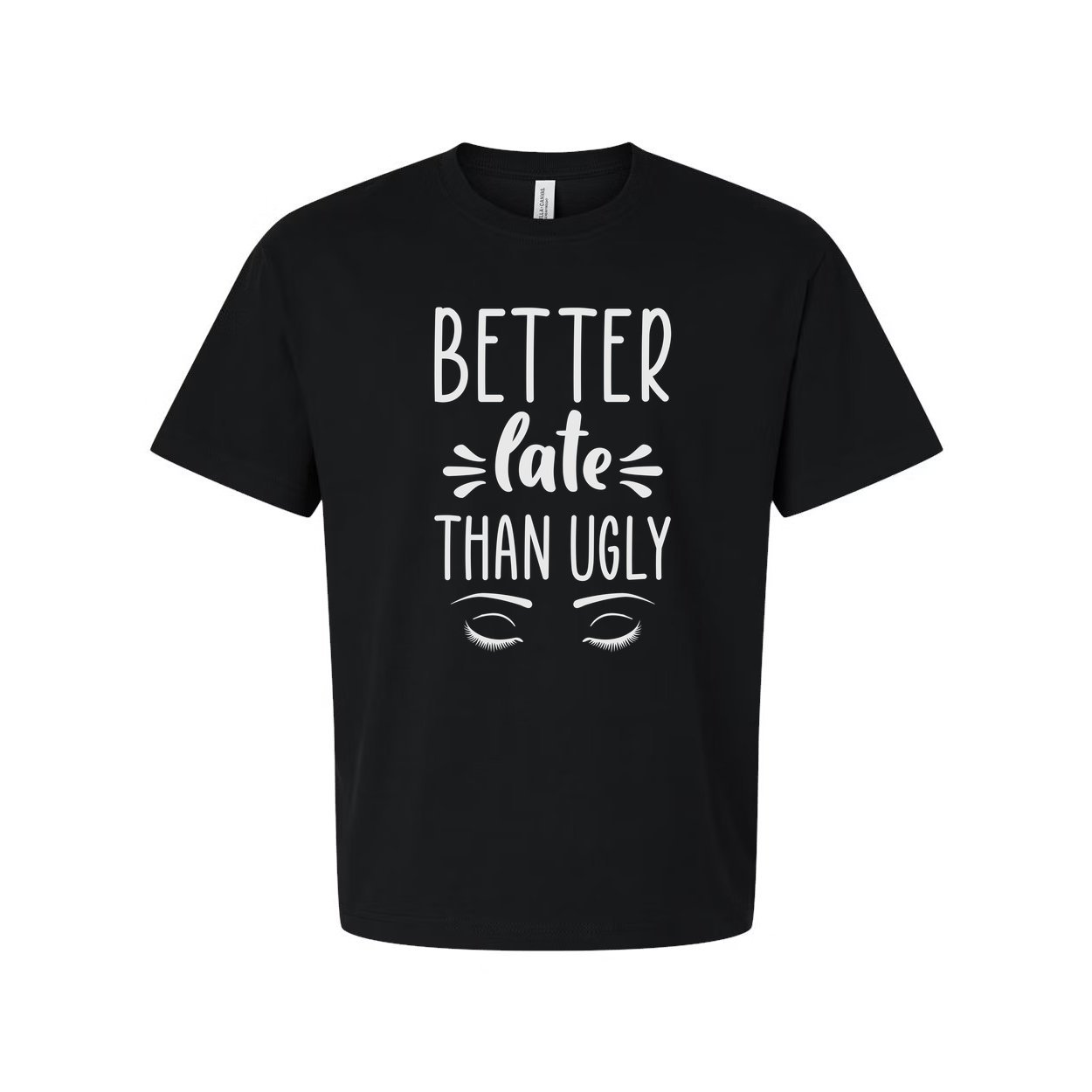 Better Late Than Ugly Unisex T Shirt Graphic Tee With Eyes White Cotton Soft Comfortable Everyday Wear