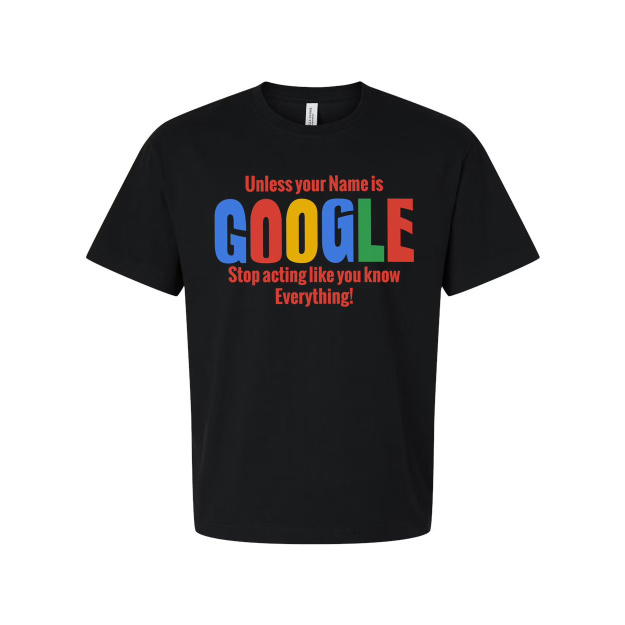 Unisex T Shirt Unless Your Name Is Google Stop Acting Like You Know Everything Graphic Tee