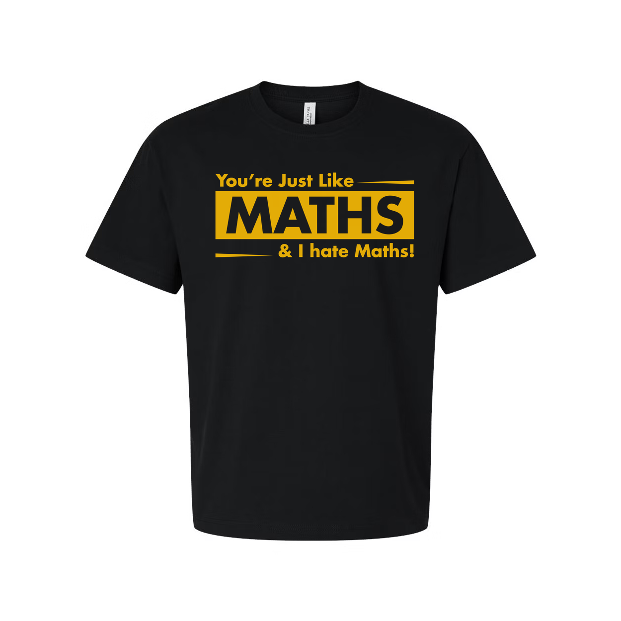 You're Just Like Maths And I Hate Maths Unisex Funny Sarcastic T Shirt With Bold Yellow Print