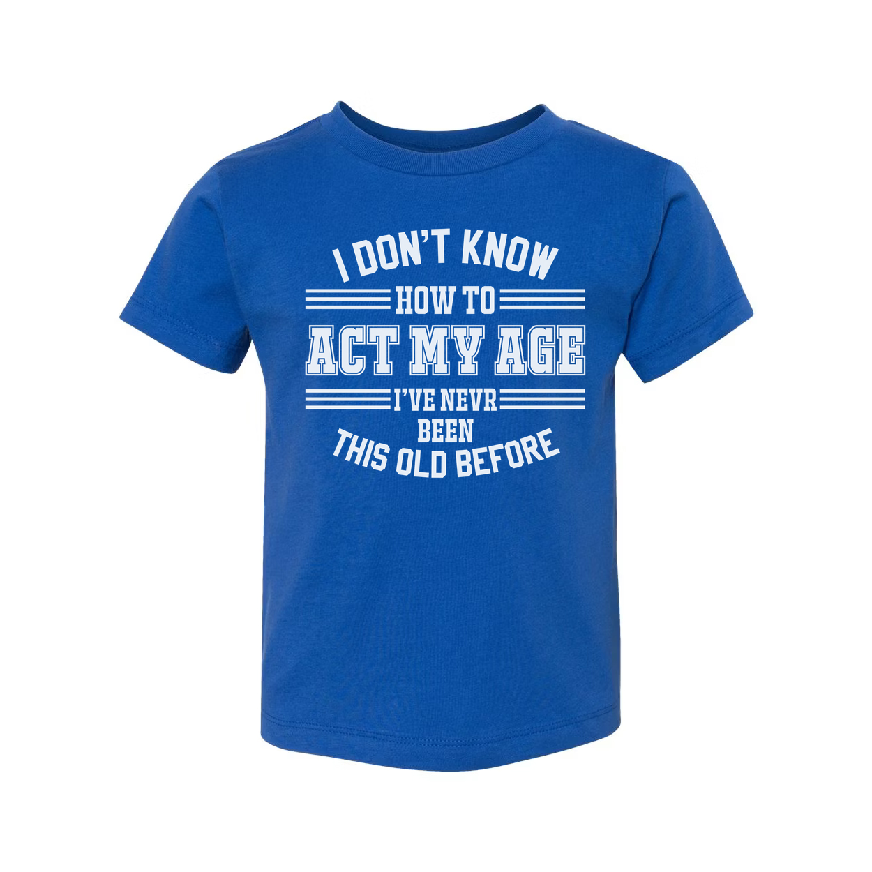 Unisex T Shirt I Don't Know How To Act My Age I've Never Been This Old Before Humorous Tee