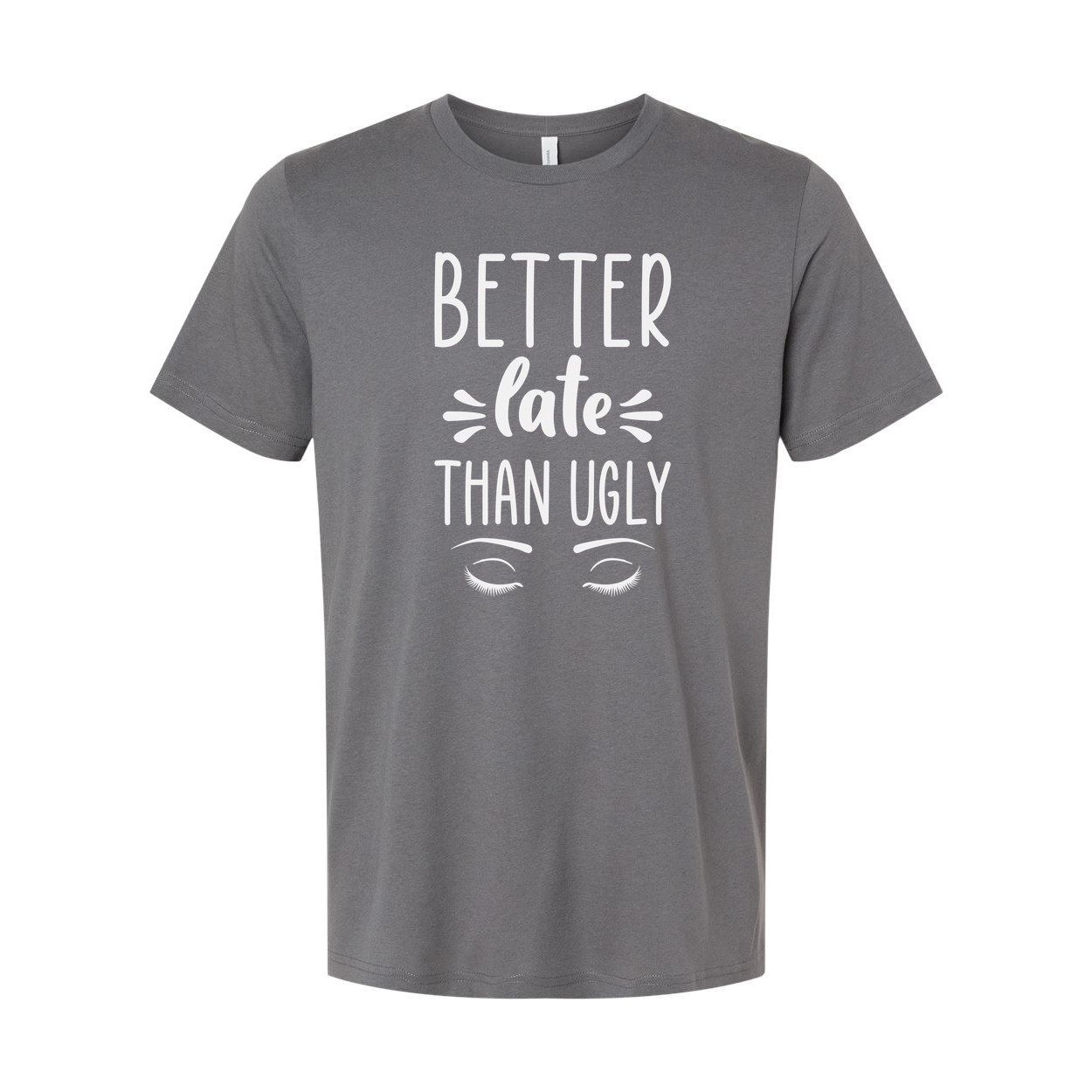 Better Late Than Ugly Unisex T Shirt Graphic Tee With Eyes White Cotton Soft Comfortable Everyday Wear