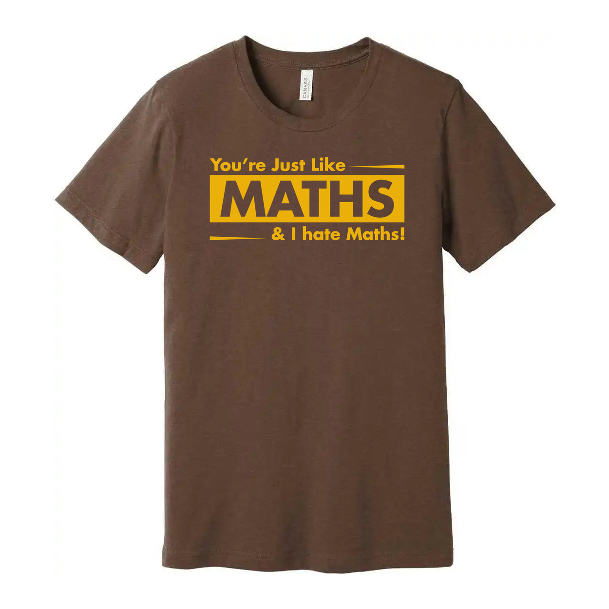 You're Just Like Maths And I Hate Maths Unisex Funny Sarcastic T Shirt With Bold Yellow Print