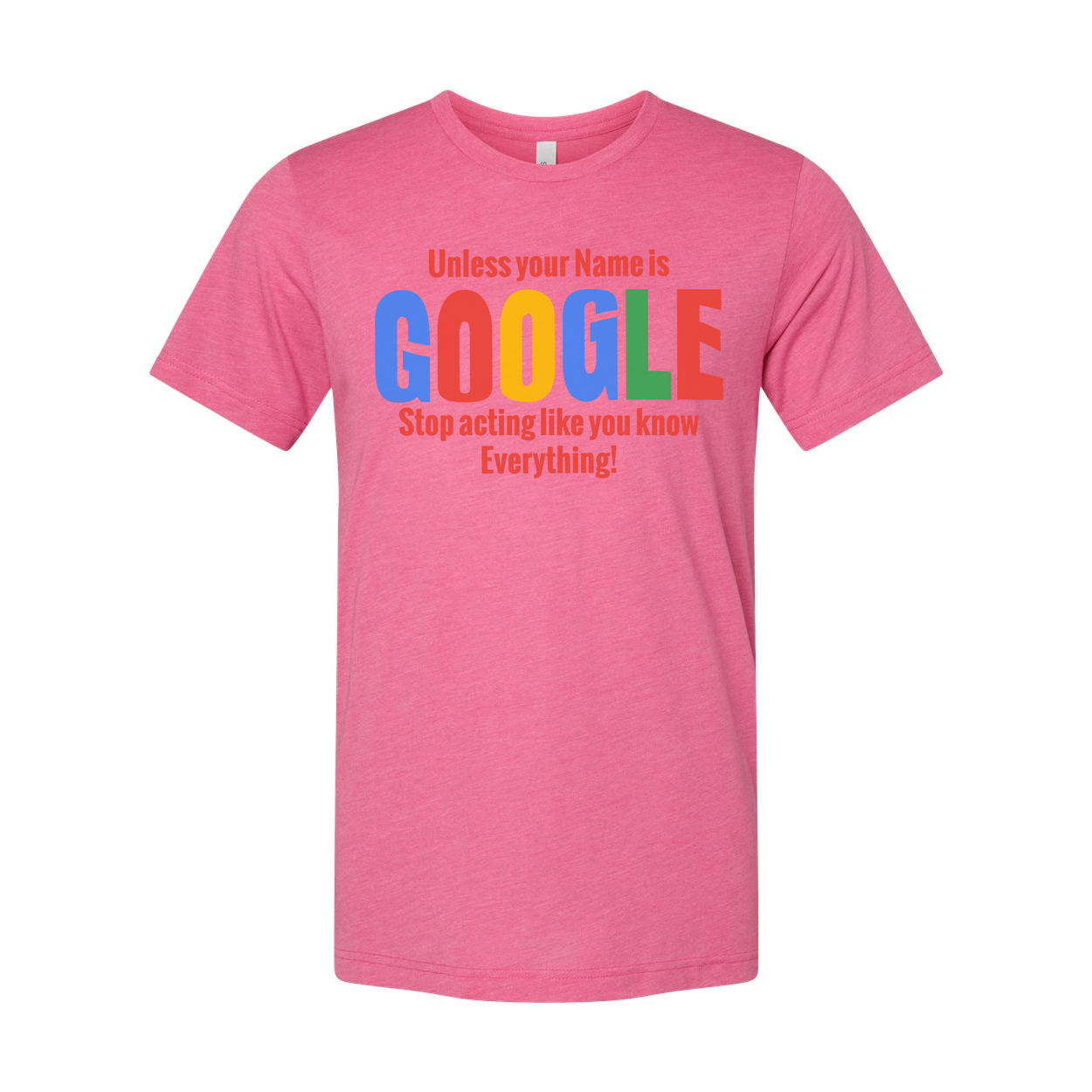 Unisex T Shirt Unless Your Name Is Google Stop Acting Like You Know Everything Graphic Tee