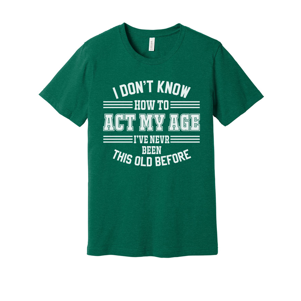 Unisex T Shirt I Don't Know How To Act My Age I've Never Been This Old Before Humorous Tee