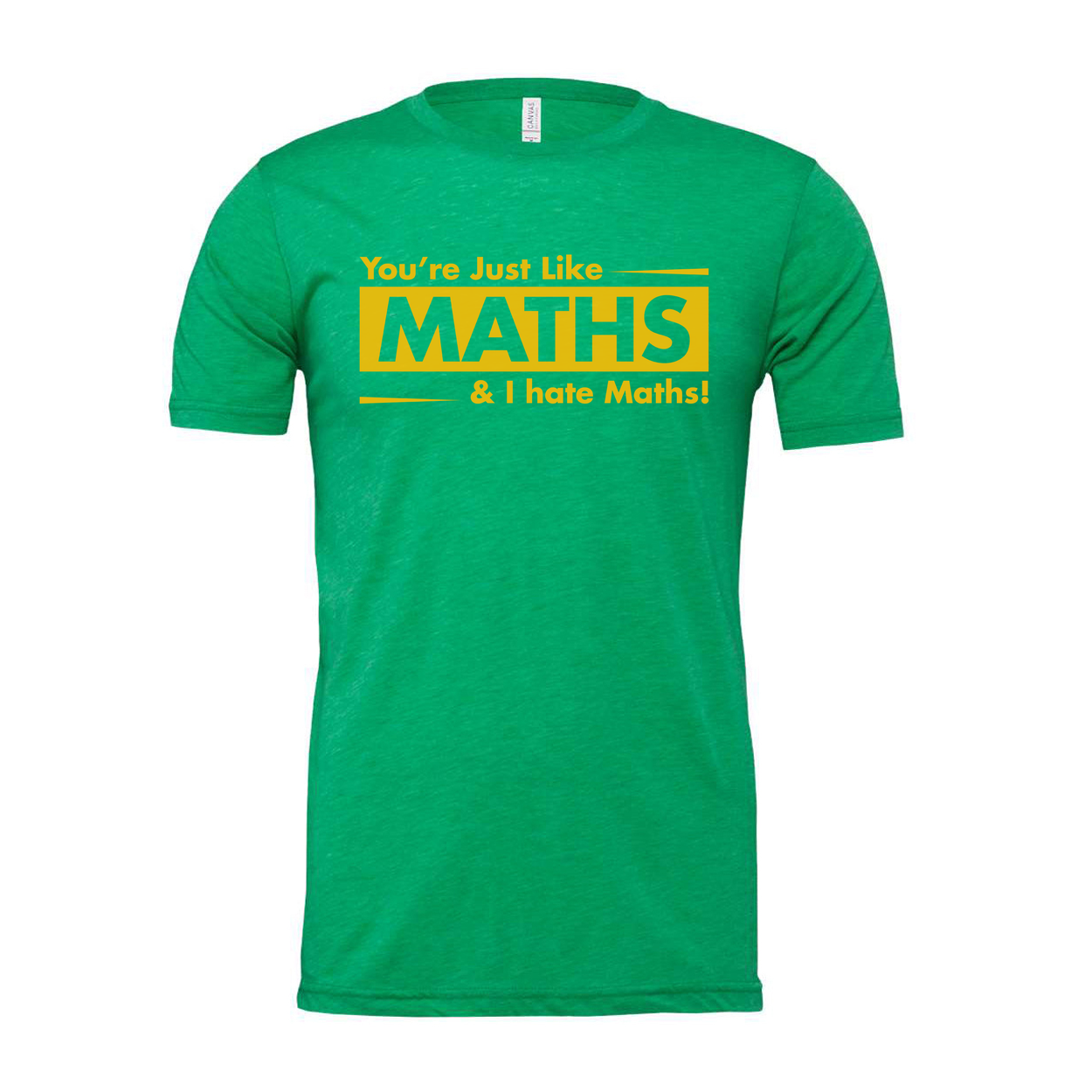 You're Just Like Maths And I Hate Maths Unisex Funny Sarcastic T Shirt With Bold Yellow Print