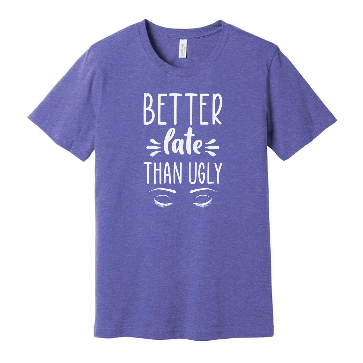 Better Late Than Ugly Unisex T Shirt Graphic Tee With Eyes White Cotton Soft Comfortable Everyday Wear