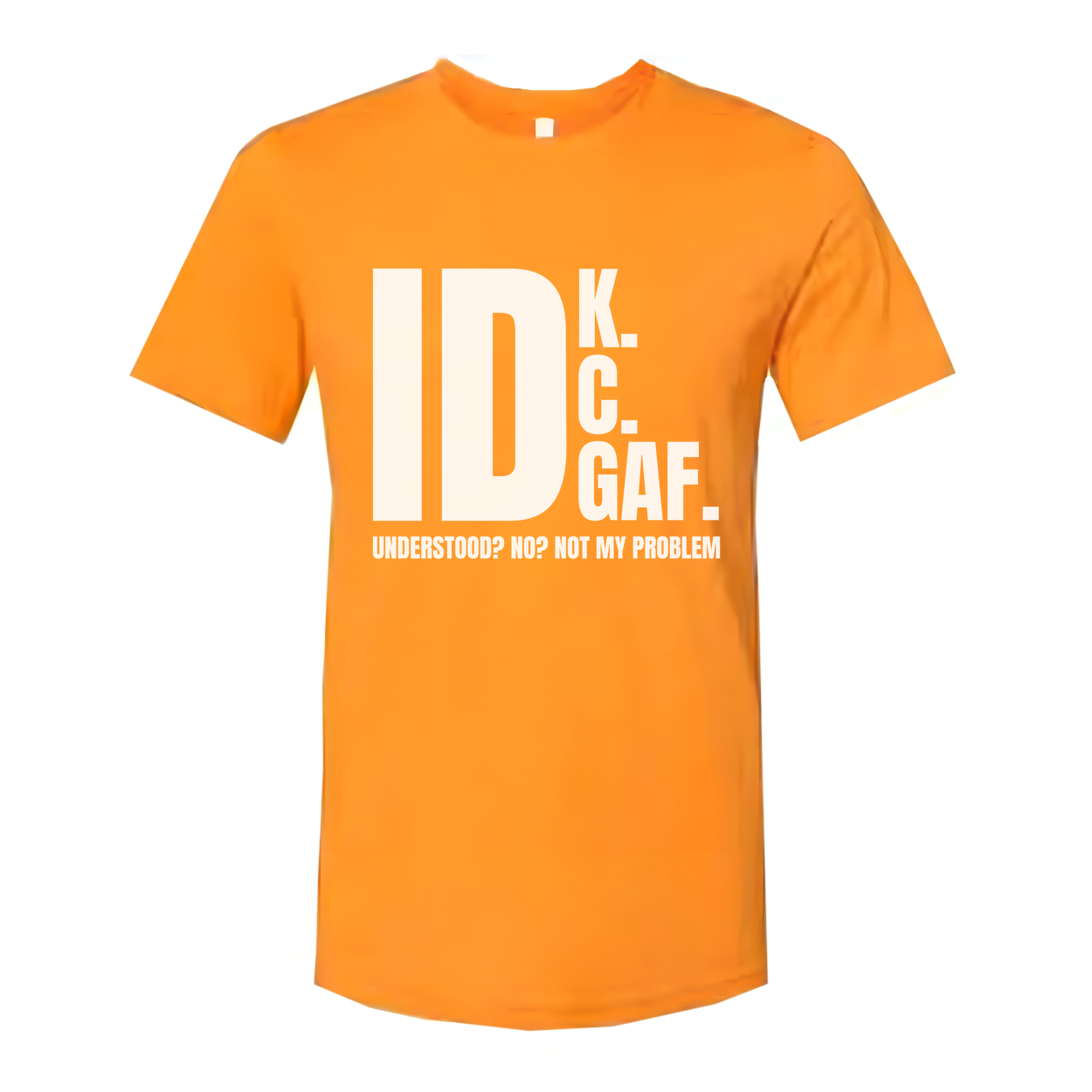 IDK GAF Sarcastic Graphic T Shirt For Unisex Wear With Bold White Print And Quote