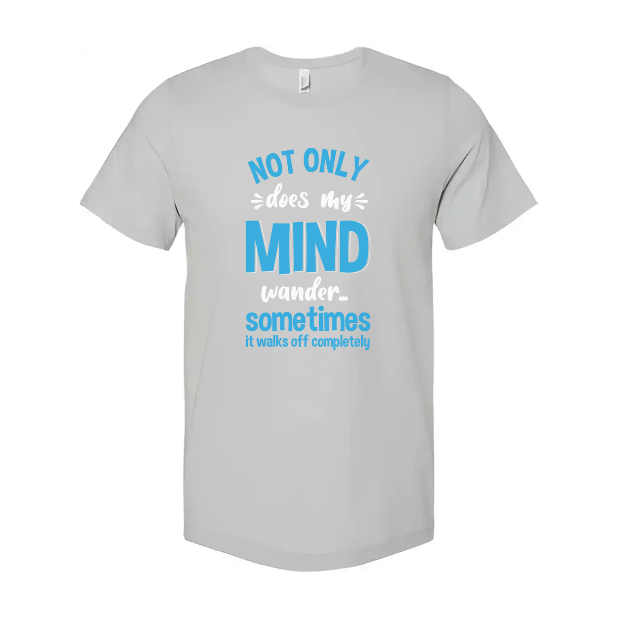 Not Only Does My Mind Wander Sometimes It Walks Off Completely Unisex Humor Tee Shirt