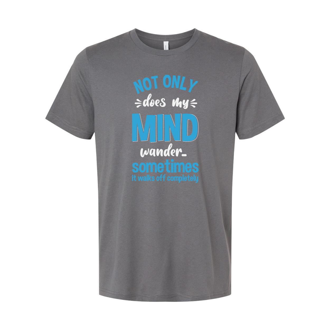 Not Only Does My Mind Wander Sometimes It Walks Off Completely Unisex Humor Tee Shirt