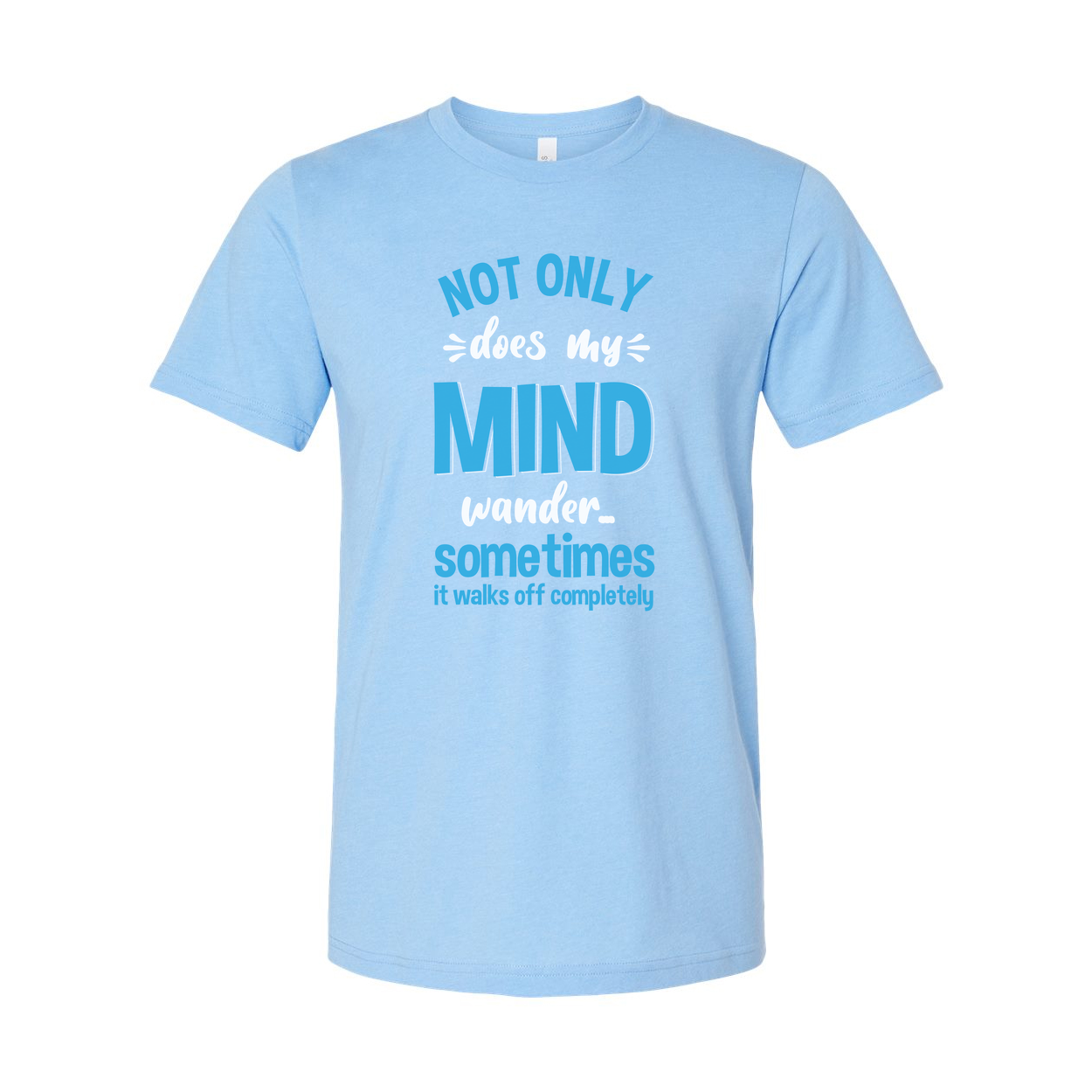 Not Only Does My Mind Wander Sometimes It Walks Off Completely Unisex Humor Tee Shirt