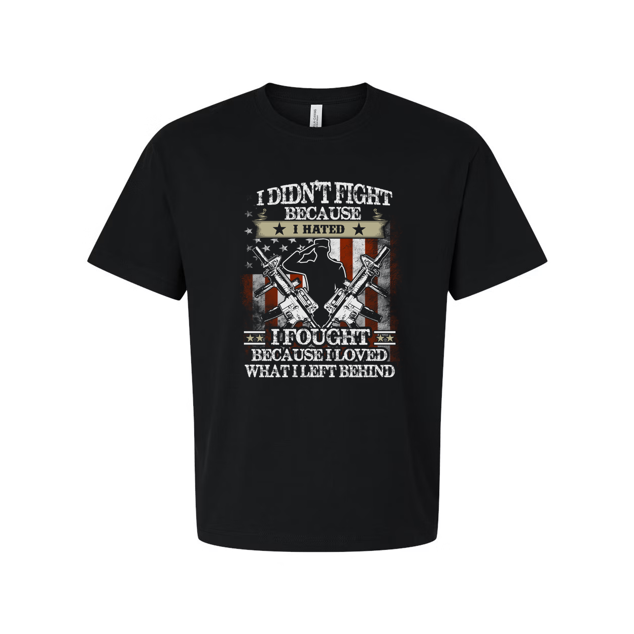 Veteran Graphic Tee I Didn't Fight Because I Hated I Fought Because I Loved What I Left Behind