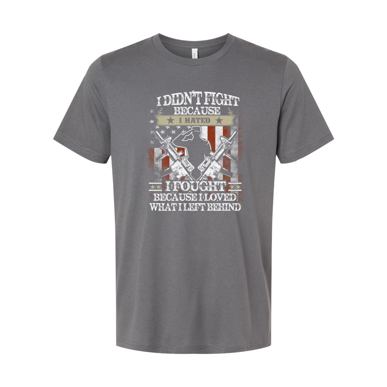 Veteran Graphic Tee I Didn't Fight Because I Hated I Fought Because I Loved What I Left Behind
