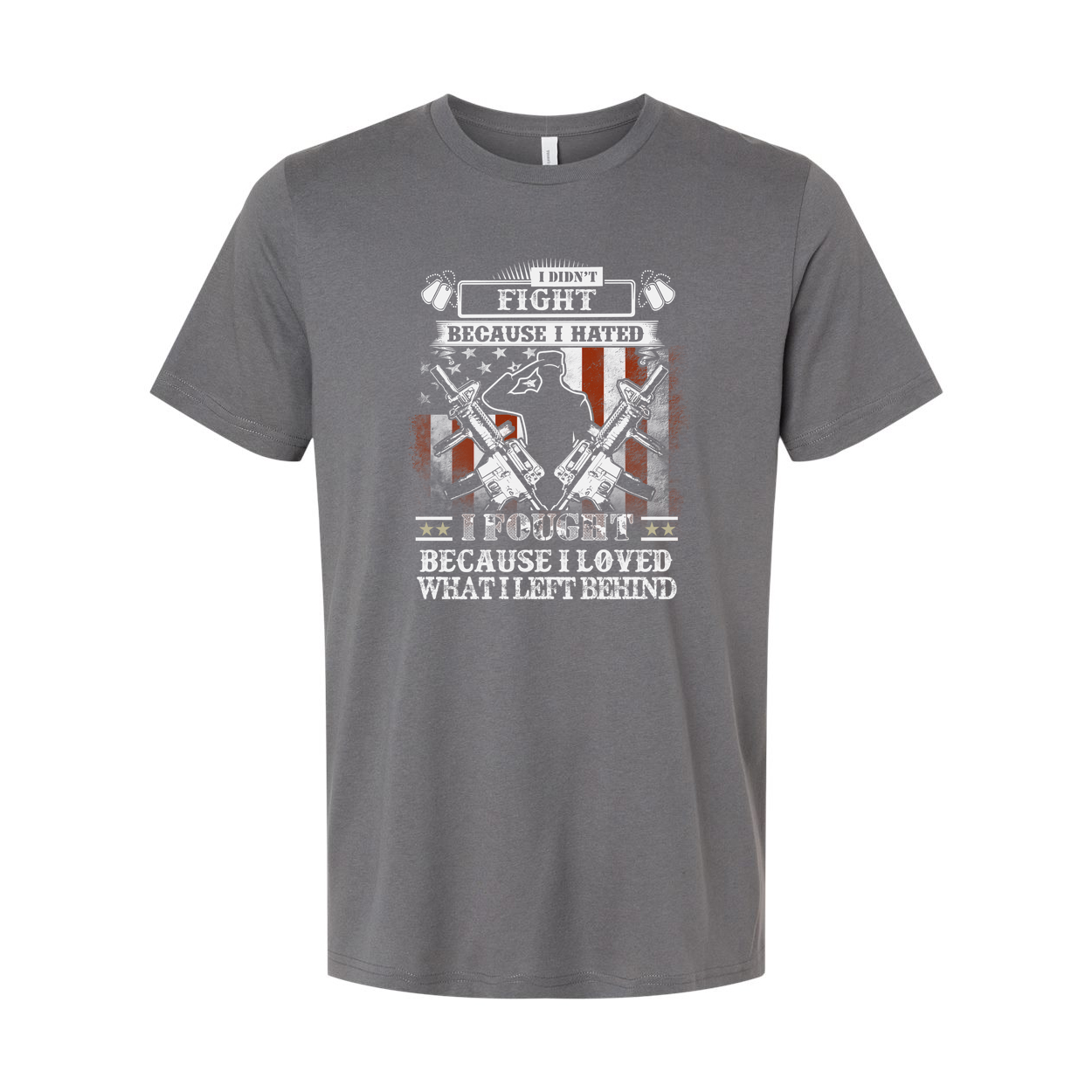 Veteran Unisex T Shirt I Didn't Fight Because I Hated I Fought Because I Loved What I Left Behind