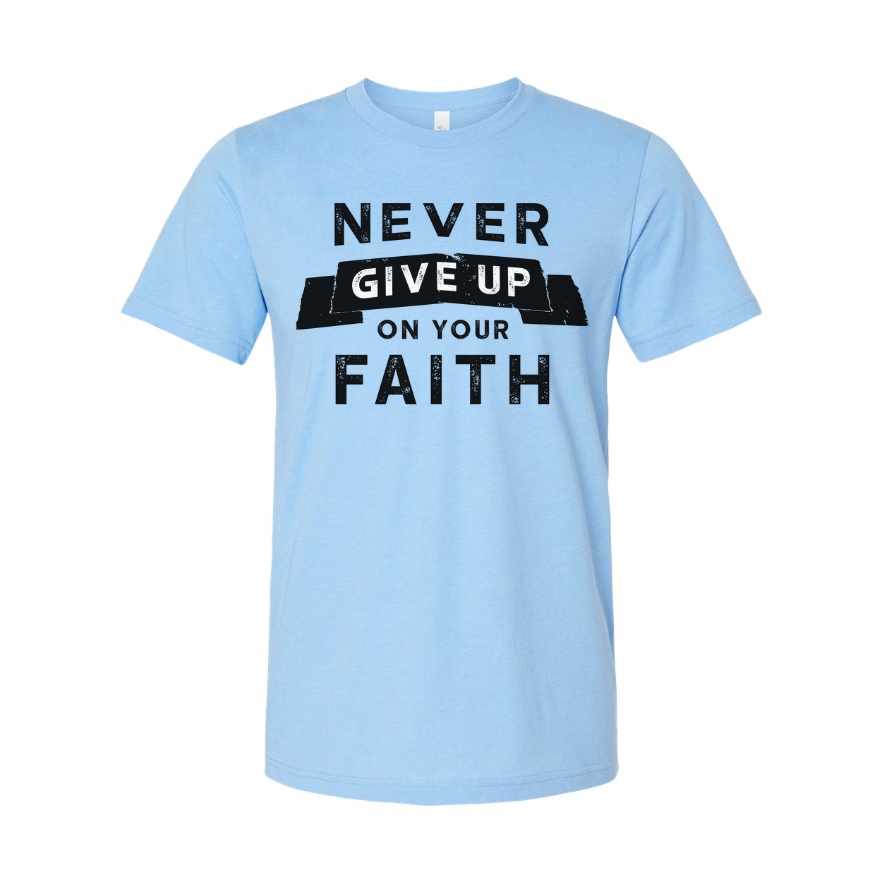 Never Give Up On Your Faith Unisex Christian T Shirt With Distressed Lettering Graphic