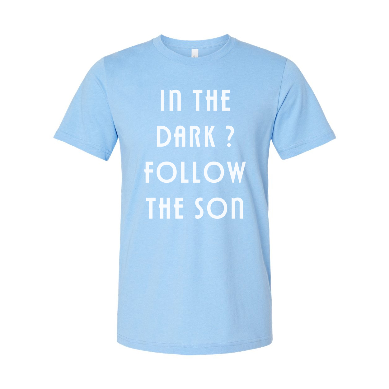 In The Dark? Follow The Son Inspirational Christian Unisex Tee With Faith Statement