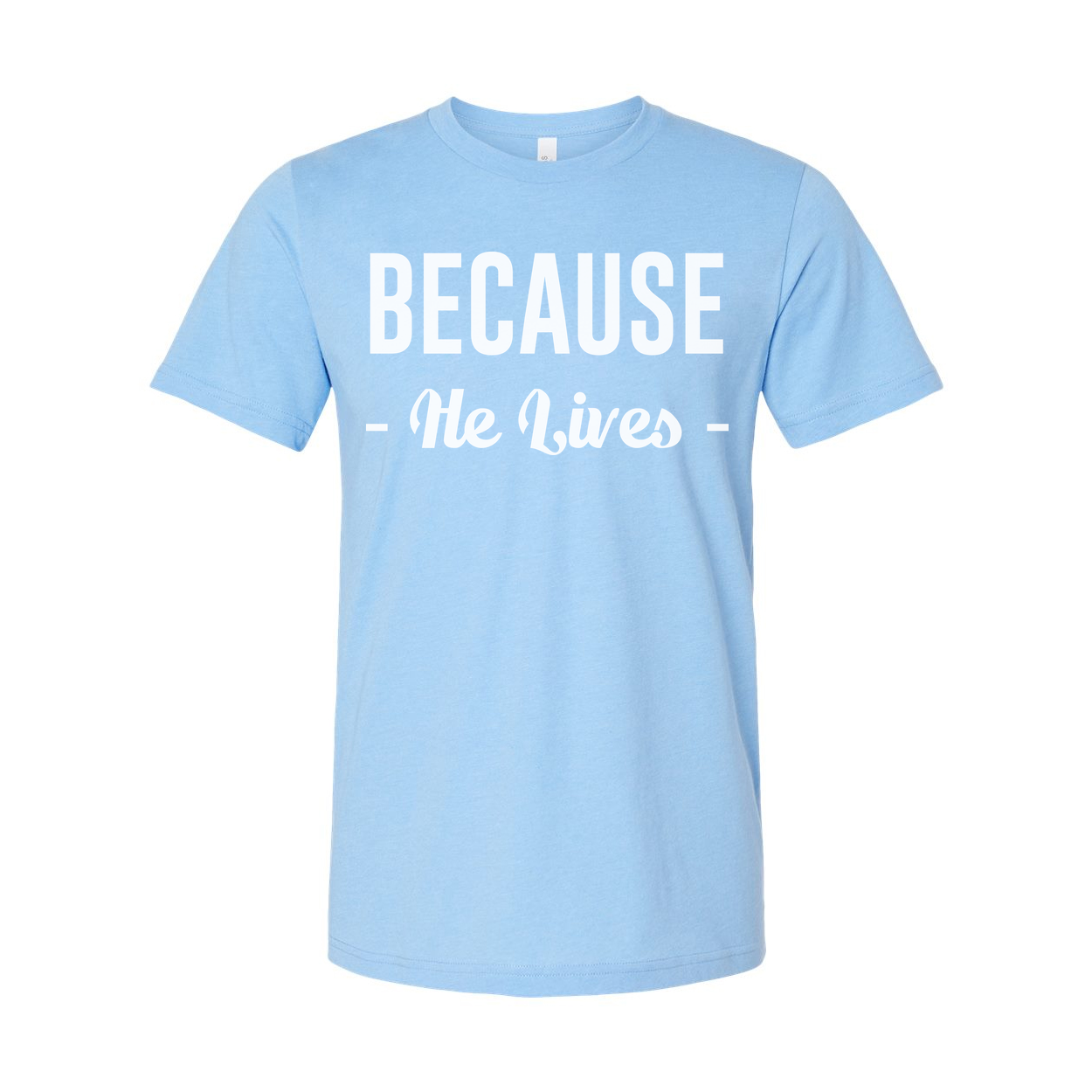 Because He Lives Christian Unisex T Shirt With Inspirational Scripture Quote Design
