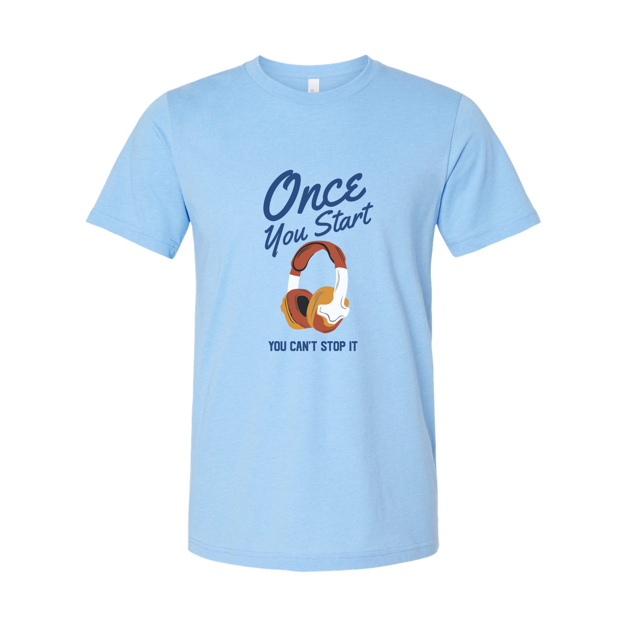 Unisex Graphic T Shirt With Headphones Saying Once You Start You Can't Stop It Forever