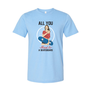 All You Need Is A Skateboard Graphic Unisex Tee For Skaters Casual Streetwear For Men And Women Everyday