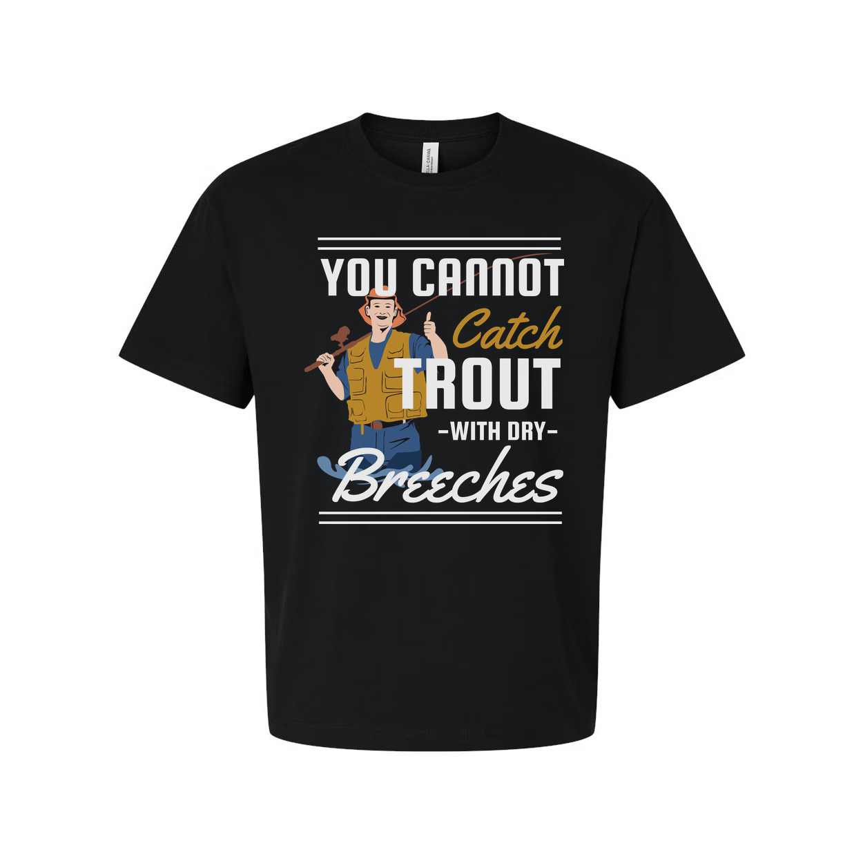 Unisex Fishing T Shirt With Graphic You Cannot Catch Trout With Dry Breeches Quote And Fisherman Illustration