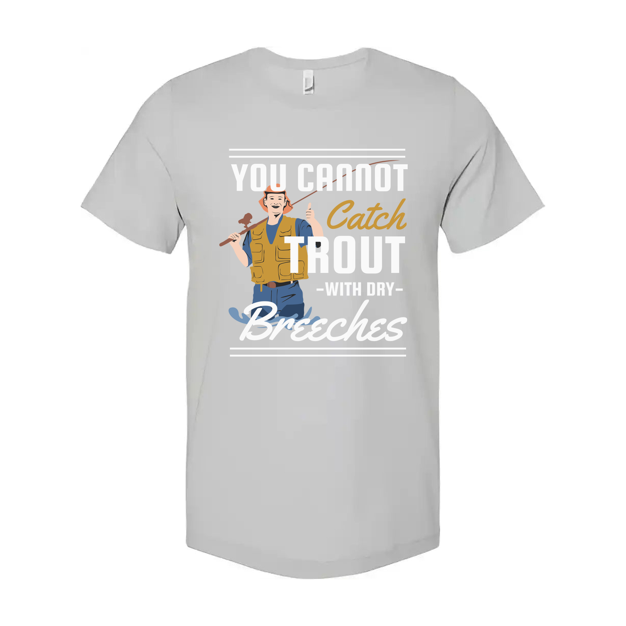 Unisex Fishing T Shirt With Graphic You Cannot Catch Trout With Dry Breeches Quote And Fisherman Illustration