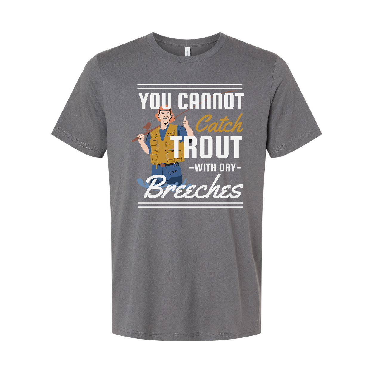 Unisex Fishing T Shirt With Graphic You Cannot Catch Trout With Dry Breeches Quote And Fisherman Illustration