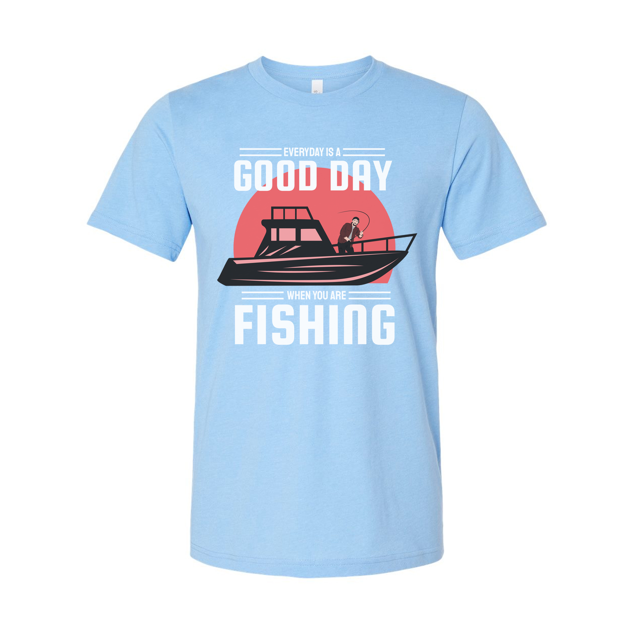 Unisex Fishing T Shirt With Boat Graphic And The Message Everyday Is A Good Day When You Are Fishing