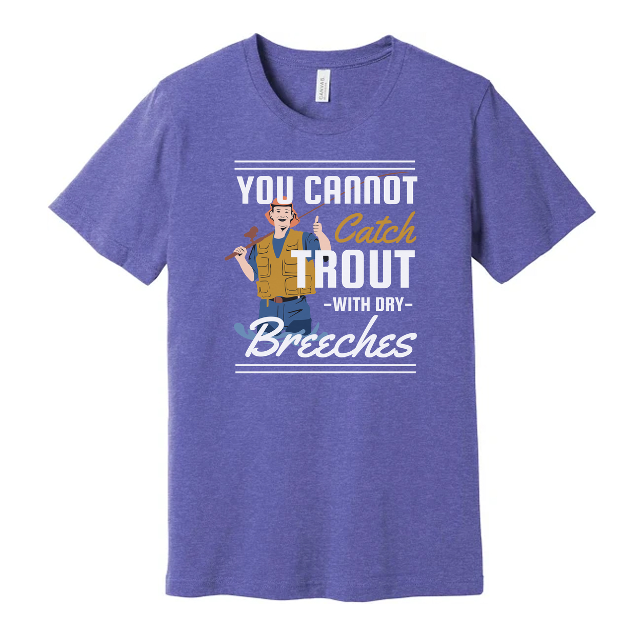 Unisex Fishing T Shirt With Graphic You Cannot Catch Trout With Dry Breeches Quote And Fisherman Illustration