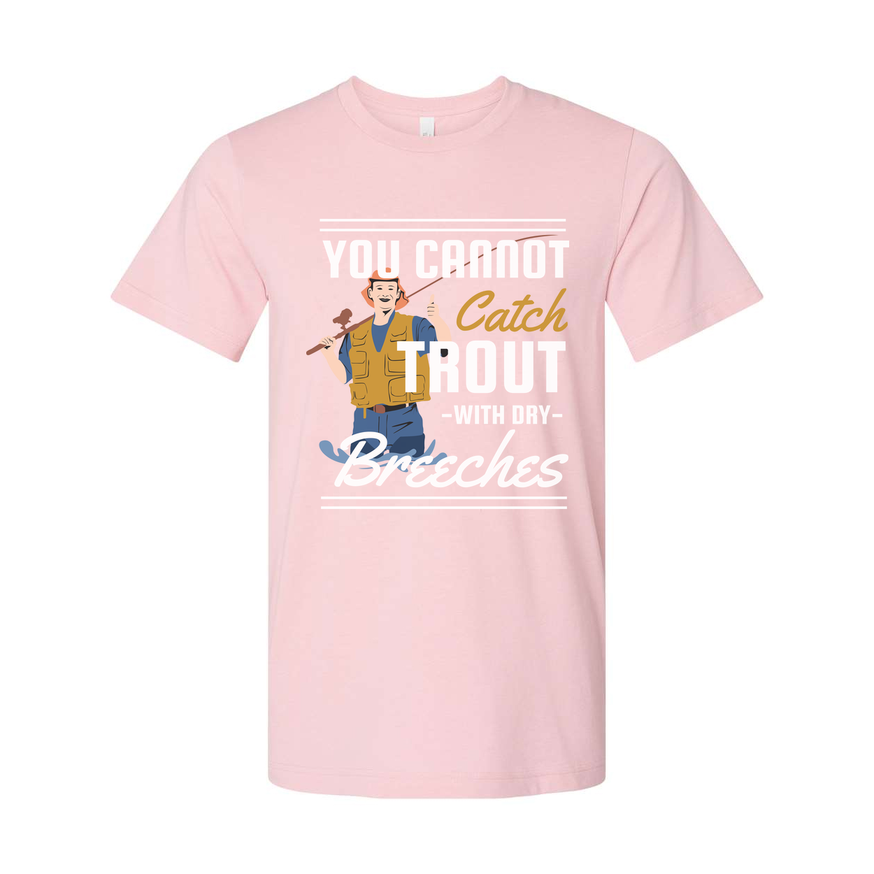 Unisex Fishing T Shirt With Graphic You Cannot Catch Trout With Dry Breeches Quote And Fisherman Illustration