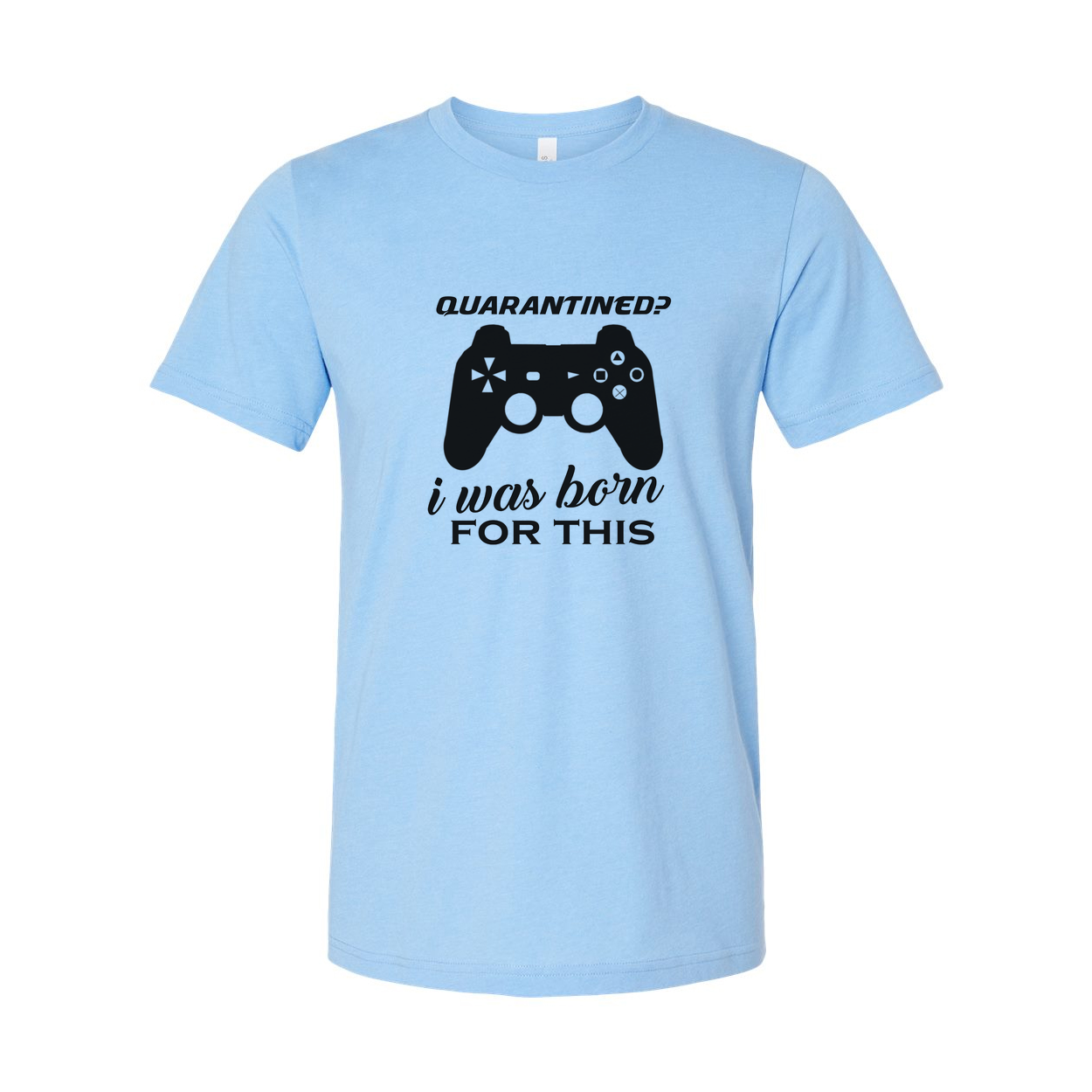 Unisex Gamer Graphic T Shirt With Quarantined Design I Was Born For This Game Lover Gift
