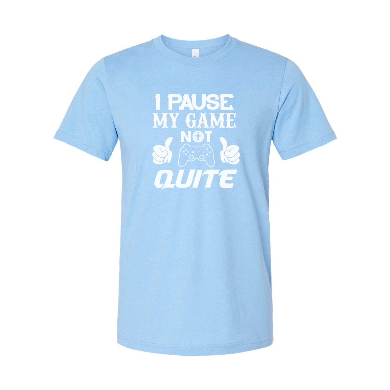 I Pause My Game Not Quite Gamer T Shirt