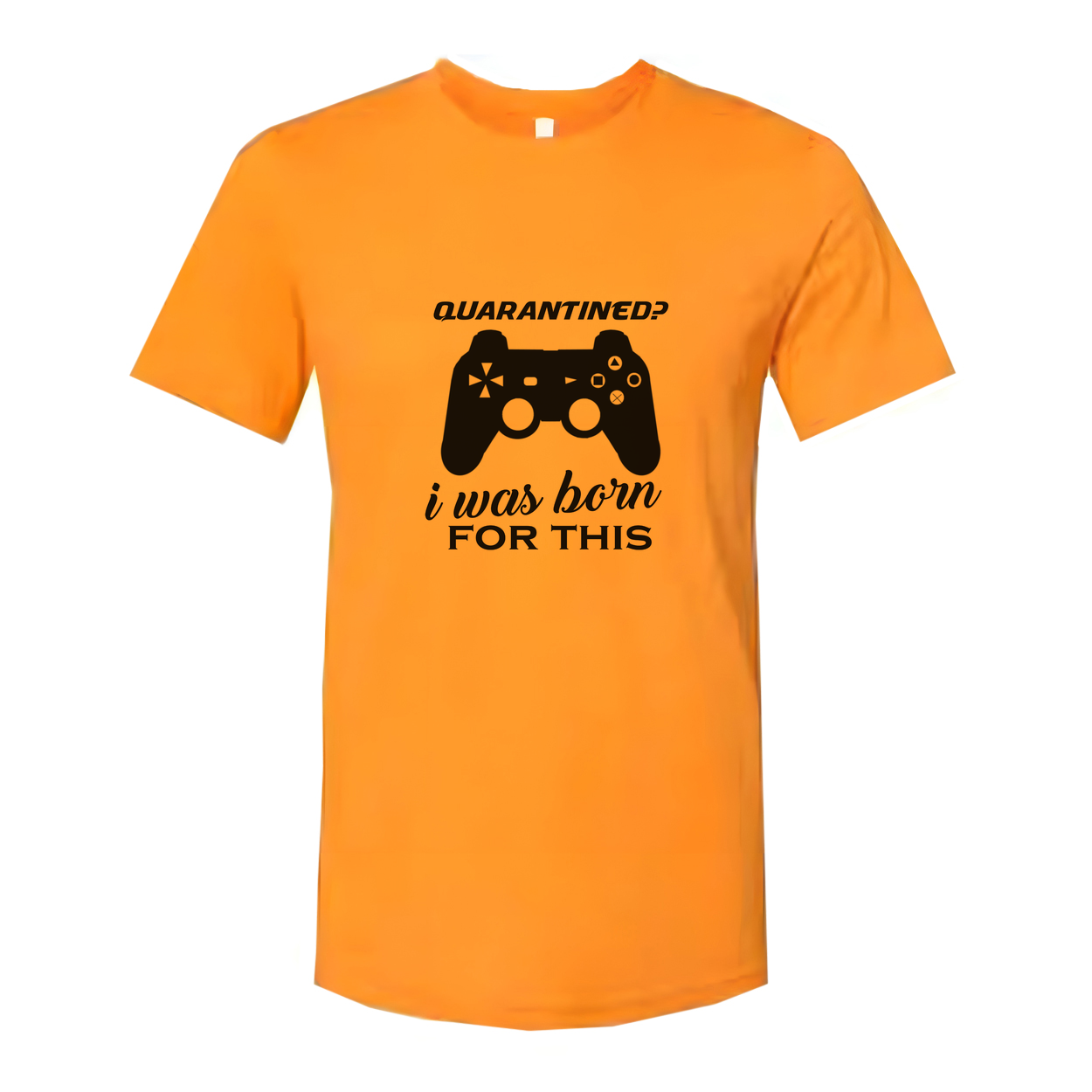 Unisex Gamer Graphic T Shirt With Quarantined Design I Was Born For This Game Lover Gift