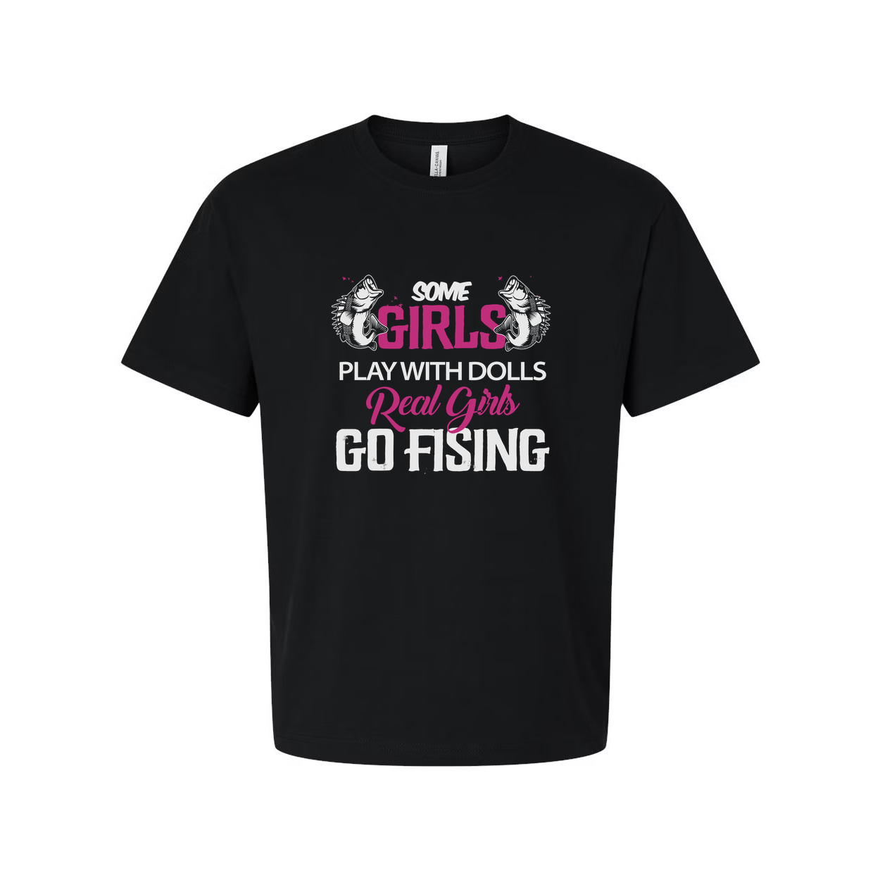 Unisex Fishing T Shirt With Graphic Text Some Girls Play With Dolls Real Girls Go Fishing