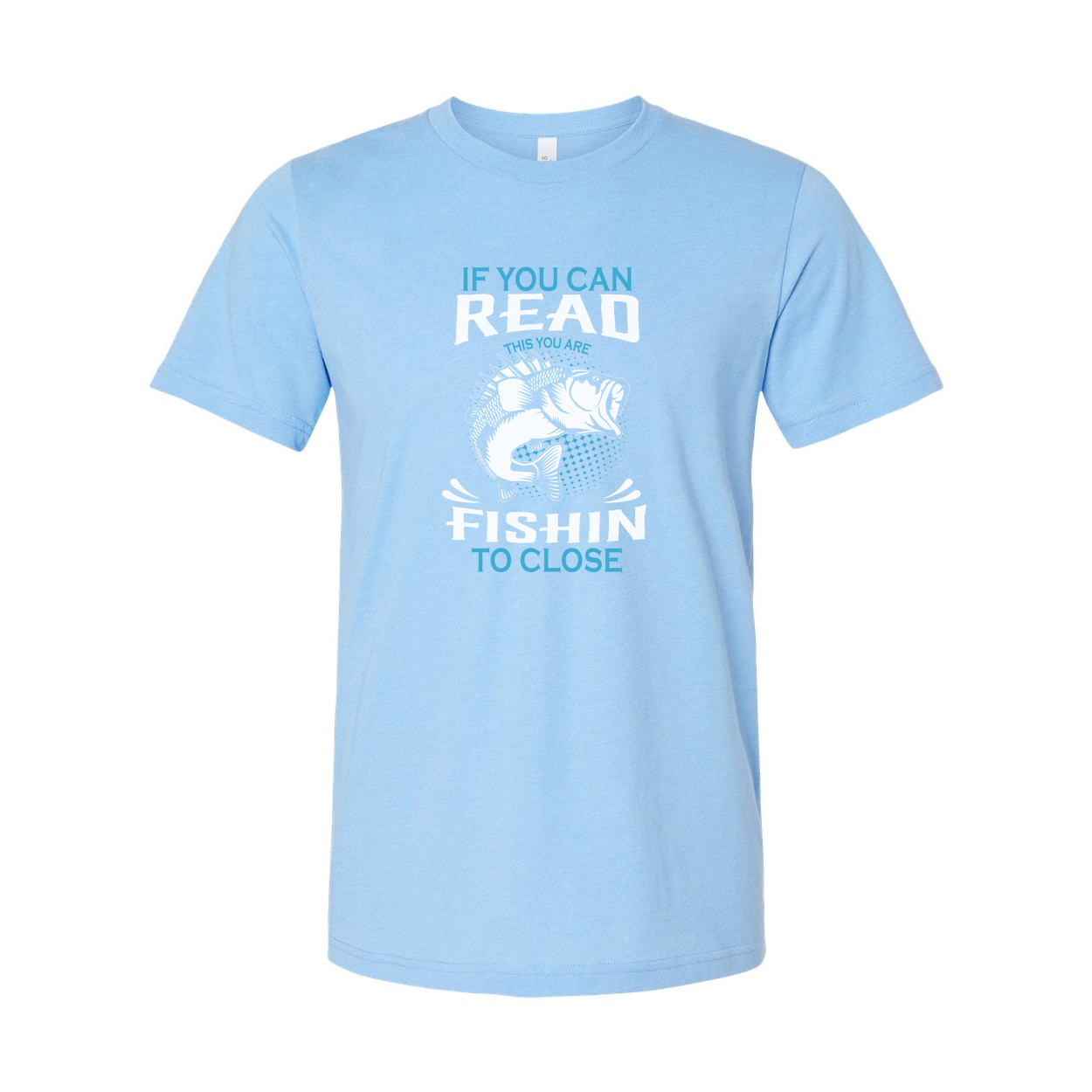 Unisex Fishing Graphic Tee For Men And Women With If You Can Read This You Are Fishin To Close Print