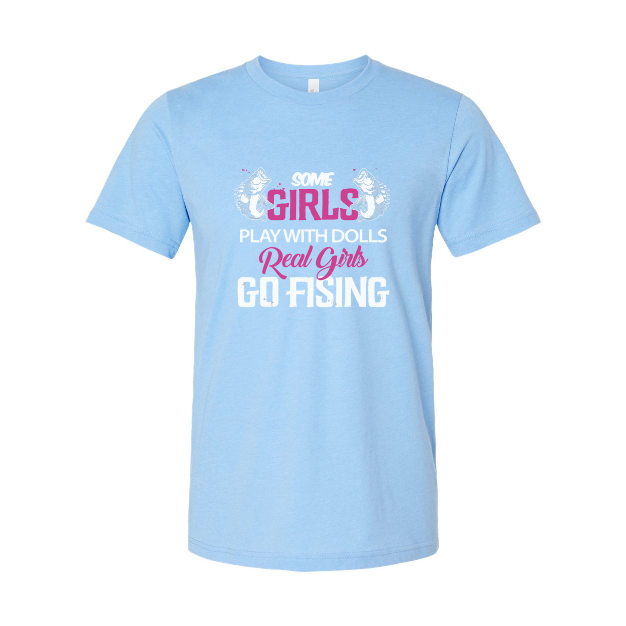 Unisex Fishing T Shirt With Graphic Text Some Girls Play With Dolls Real Girls Go Fishing