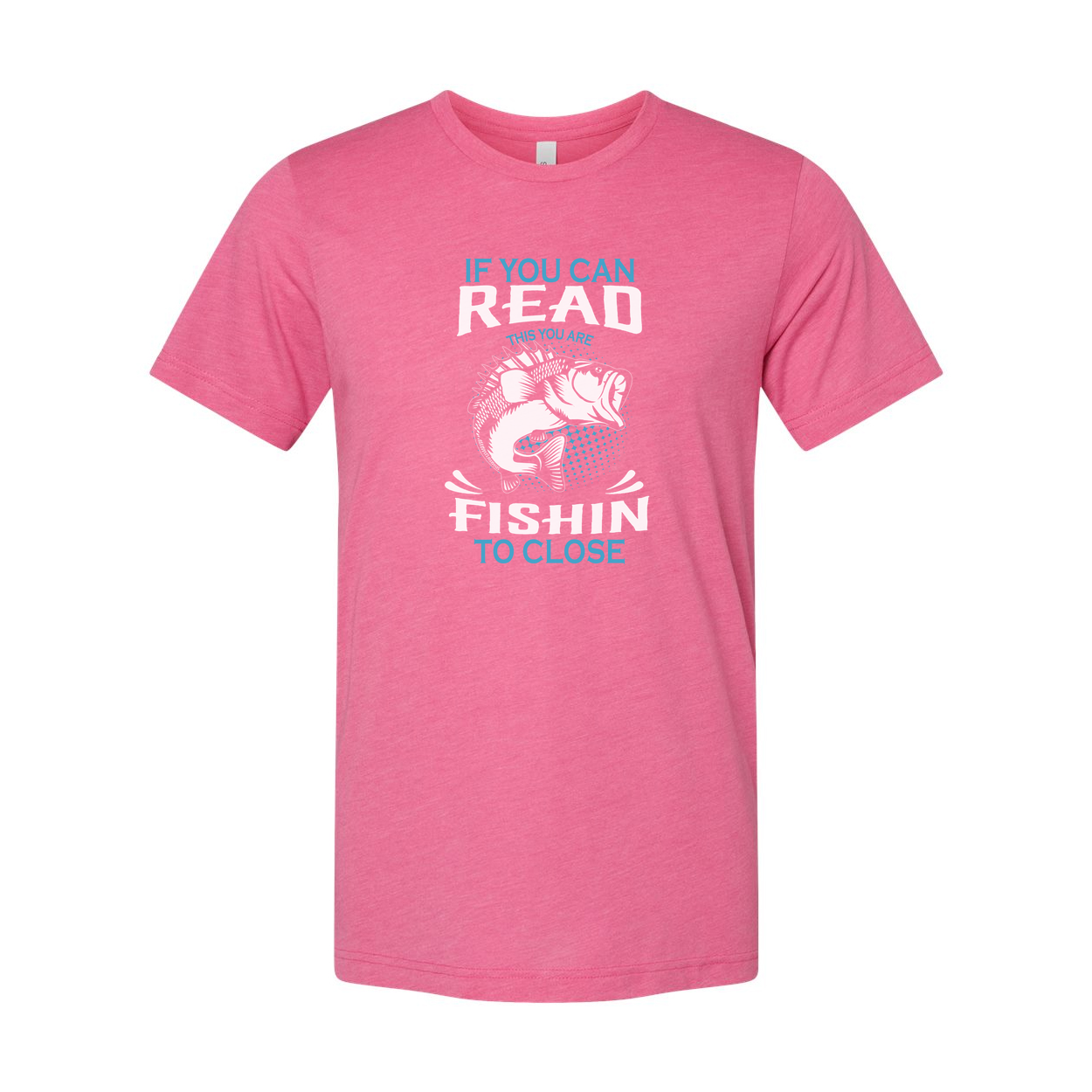 Unisex Fishing Graphic Tee For Men And Women With If You Can Read This You Are Fishin To Close Print