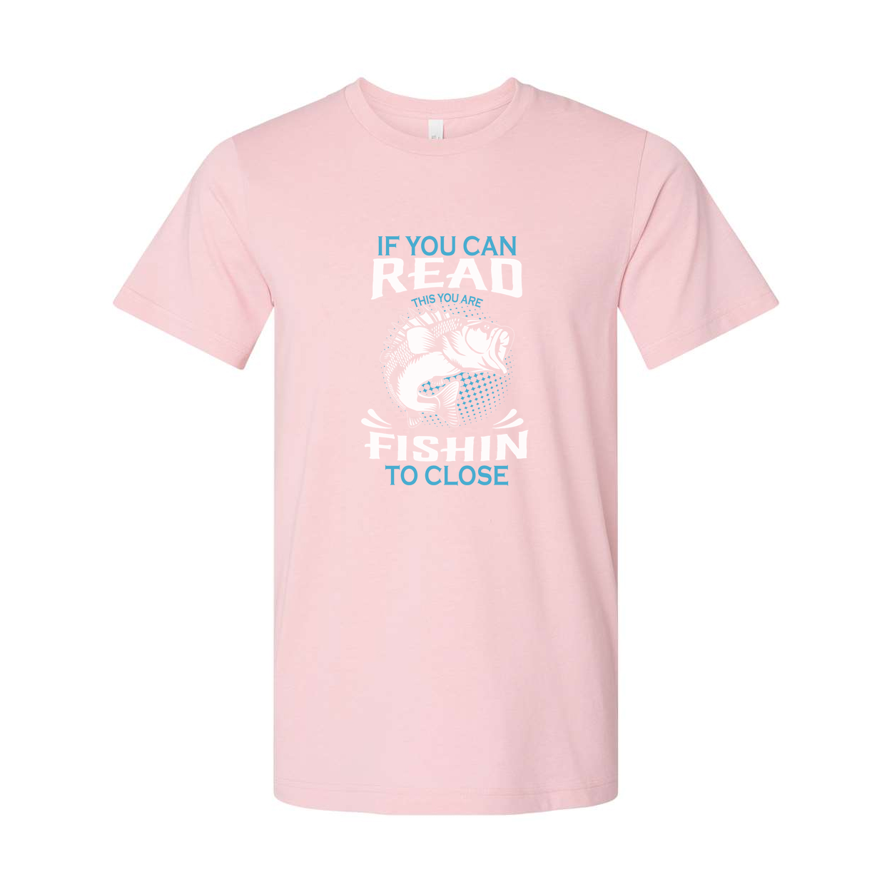 Unisex Fishing Graphic Tee For Men And Women With If You Can Read This You Are Fishin To Close Print