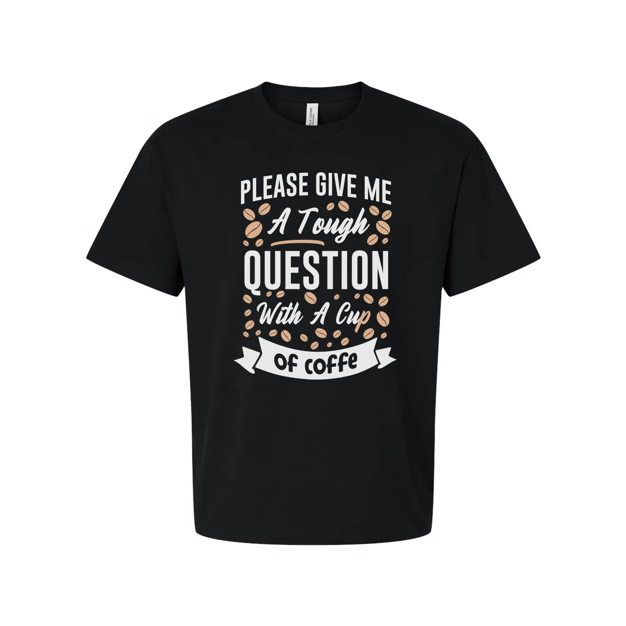 Unisex Coffee Quote T Shirt With Please Give Me A Tough Question And A Cup Of Coffee