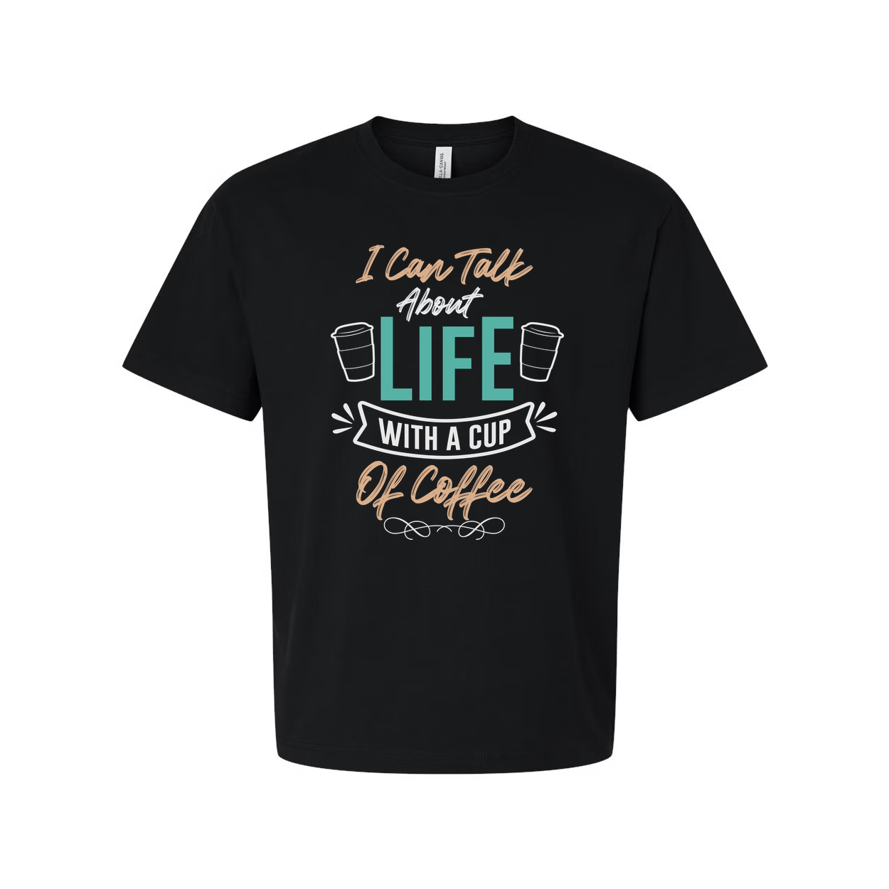 Unisex Coffee Quote T Shirt I Can Talk About Life With A Cup Of Coffee Graphic Tee
