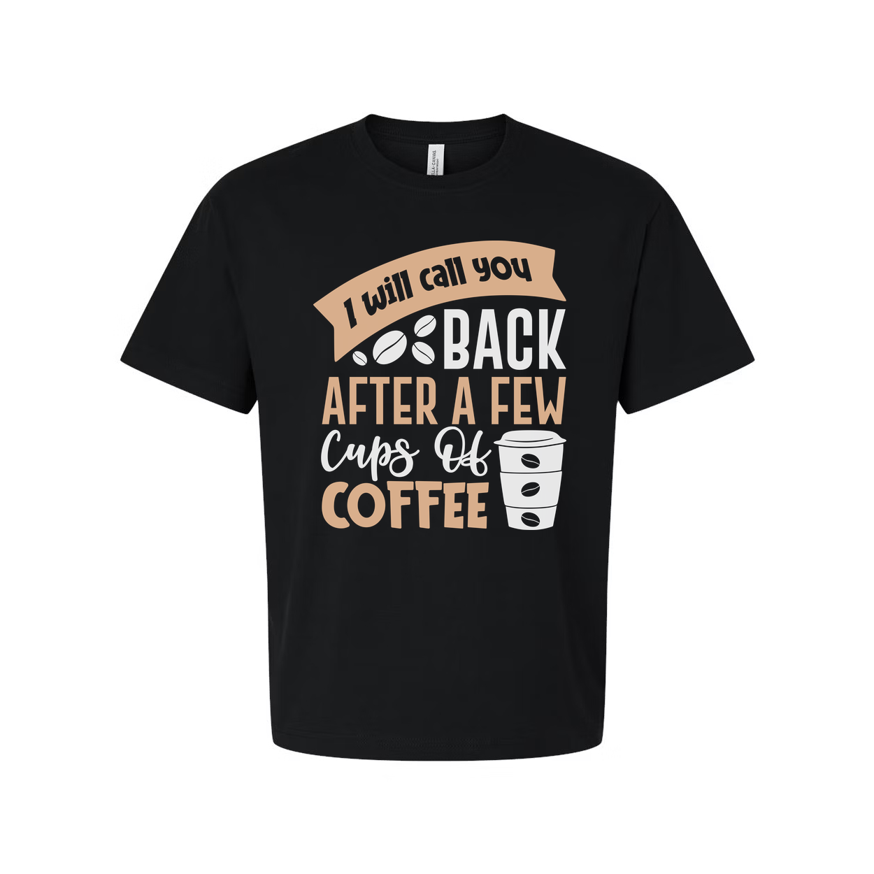 Unisex Graphic Tee With I Will Call You Back After A Few Cups Of Coffee Graphic Design