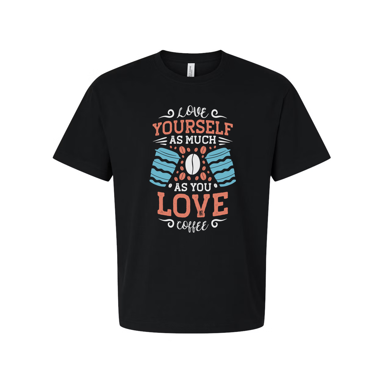 Unisex Coffee Quote T Shirt With Love Yourself As Much As You Love Coffee Design