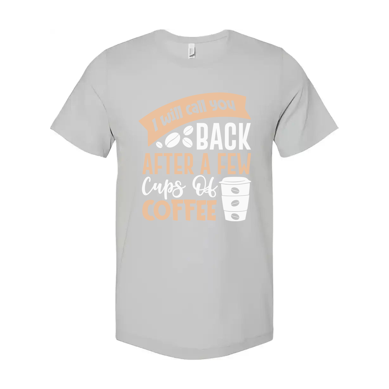 Unisex Graphic Tee With I Will Call You Back After A Few Cups Of Coffee Graphic Design