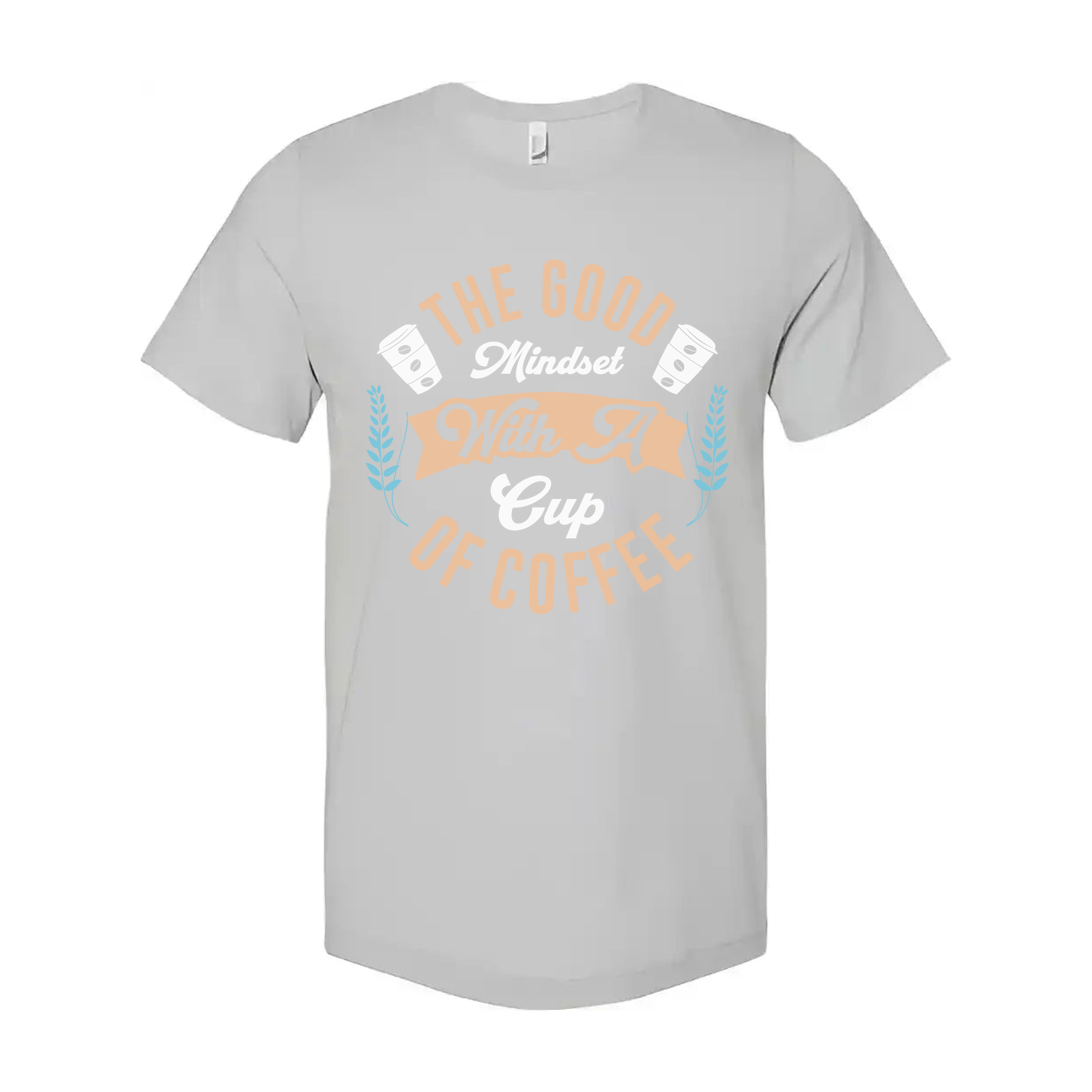 The Good Mindset With A Cup Of Coffee Graphic Tee For Coffee Lovers Unisex Shirt