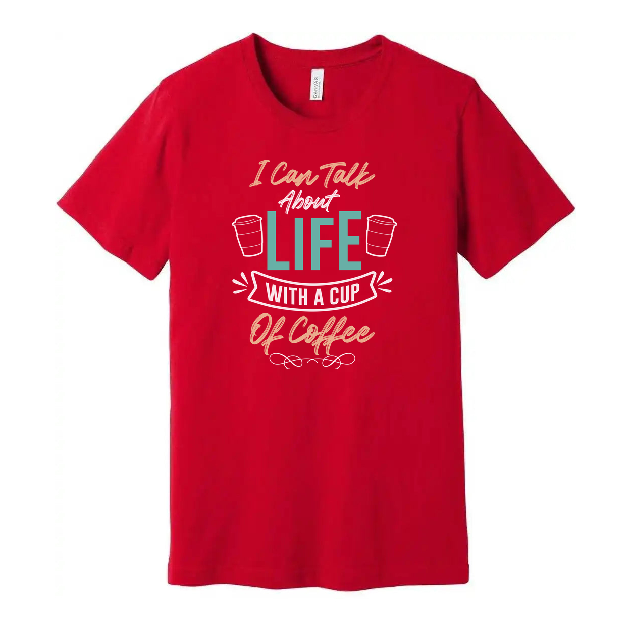 Unisex Coffee Quote T Shirt I Can Talk About Life With A Cup Of Coffee Graphic Tee