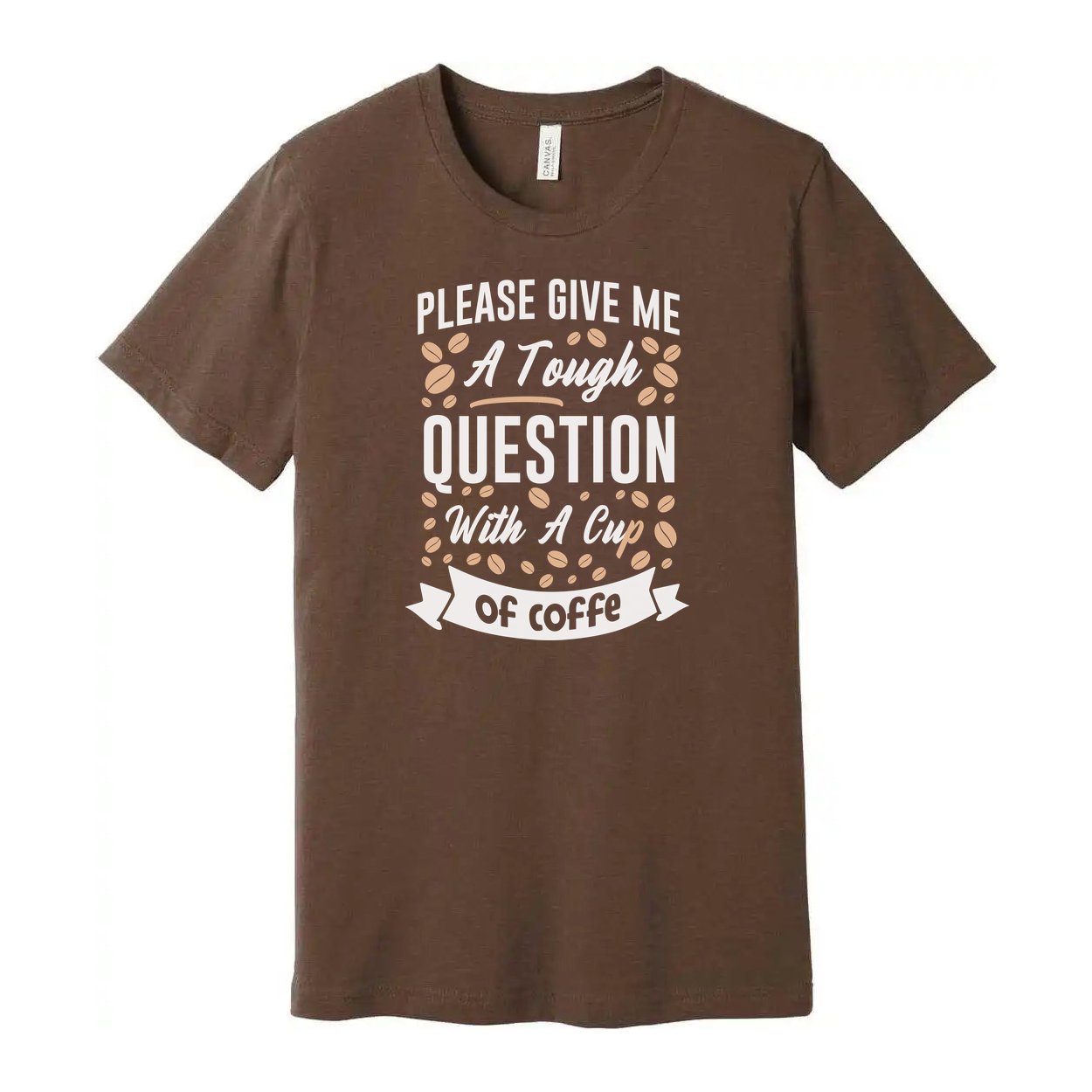 Unisex Coffee Quote T Shirt With Please Give Me A Tough Question And A Cup Of Coffee