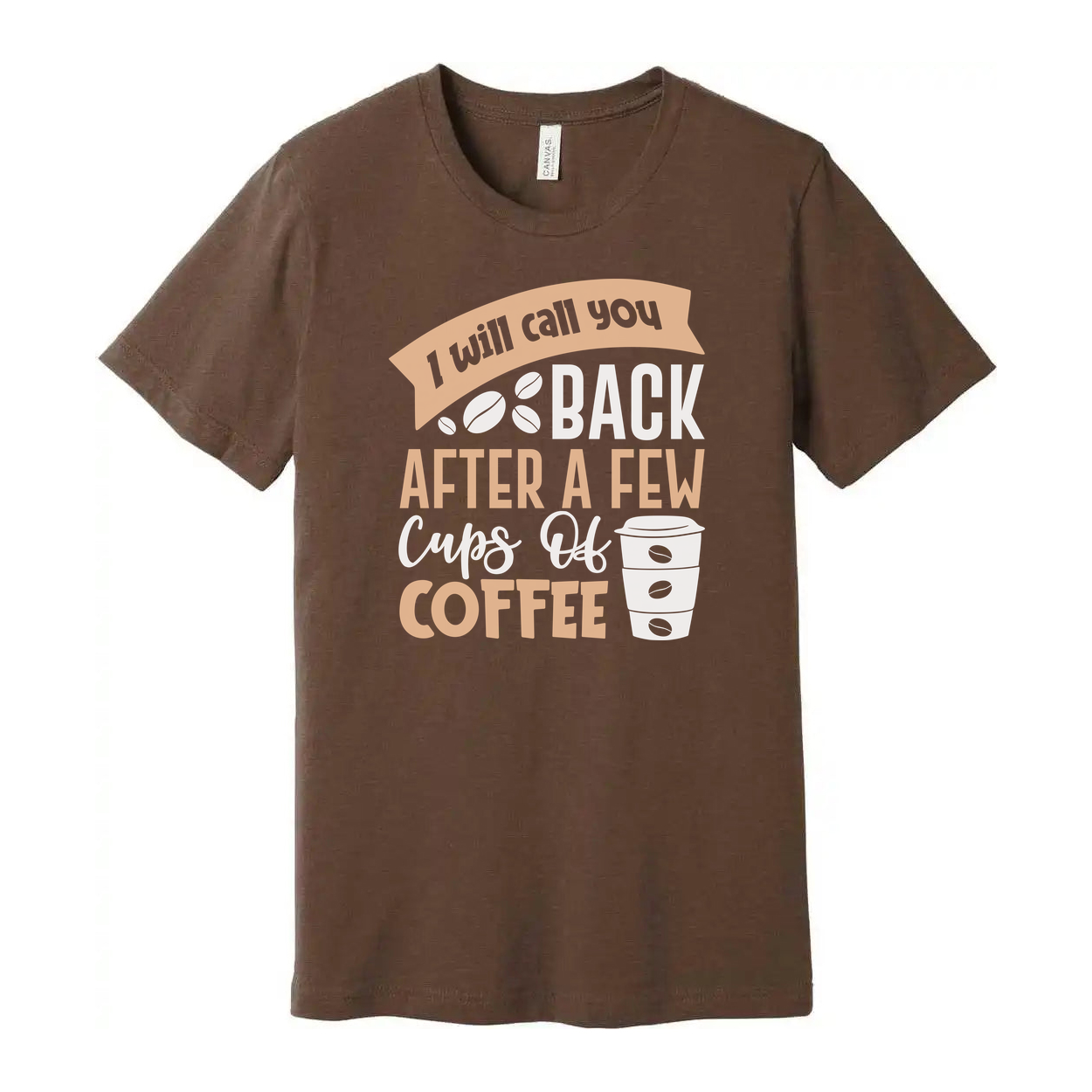 Unisex Graphic Tee With I Will Call You Back After A Few Cups Of Coffee Graphic Design