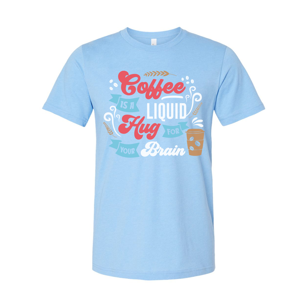 Coffee Is A Liquid Hug For Your Brain Unisex T Shirt
