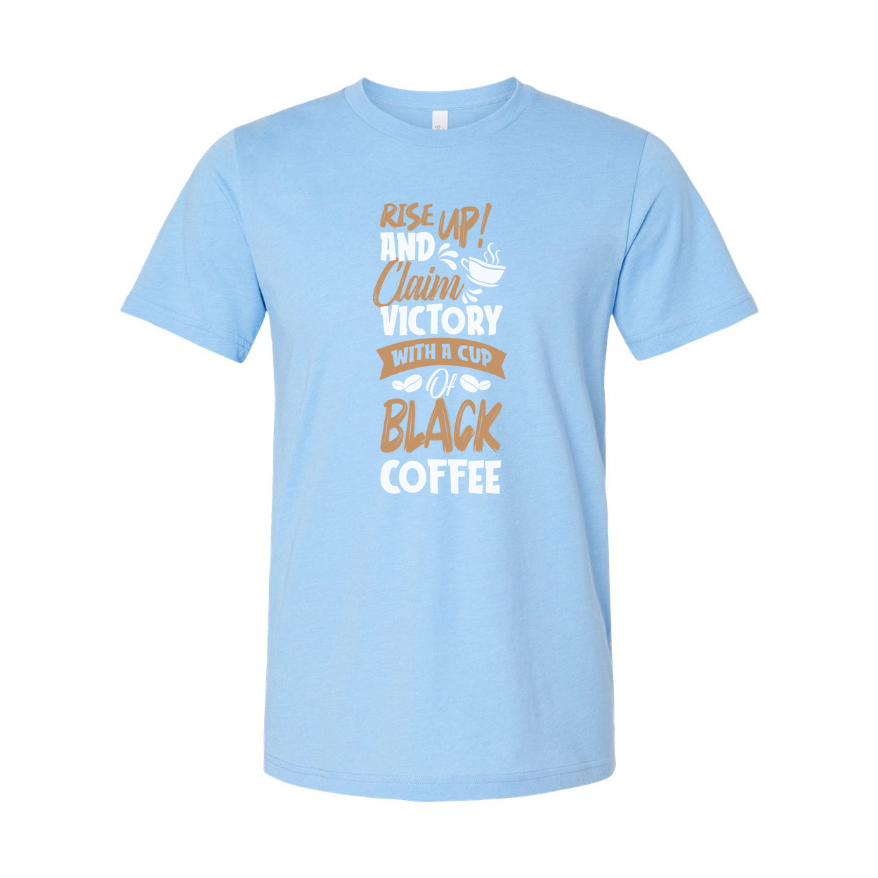 Unisex Coffee Tee With Motivational Quote Rise Up And Claim Victory With A Cup Of Coffee