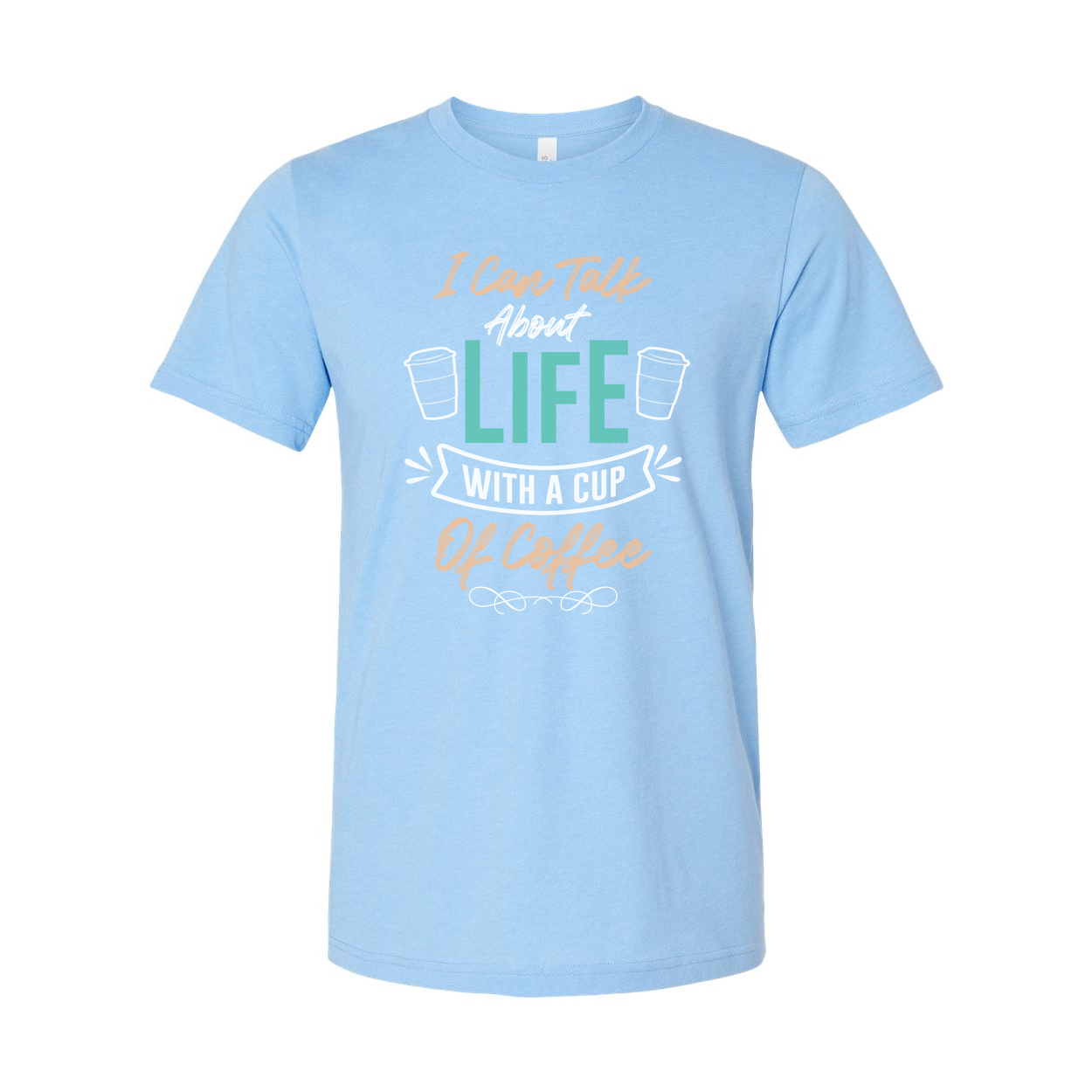 Unisex Coffee Quote T Shirt I Can Talk About Life With A Cup Of Coffee Graphic Tee