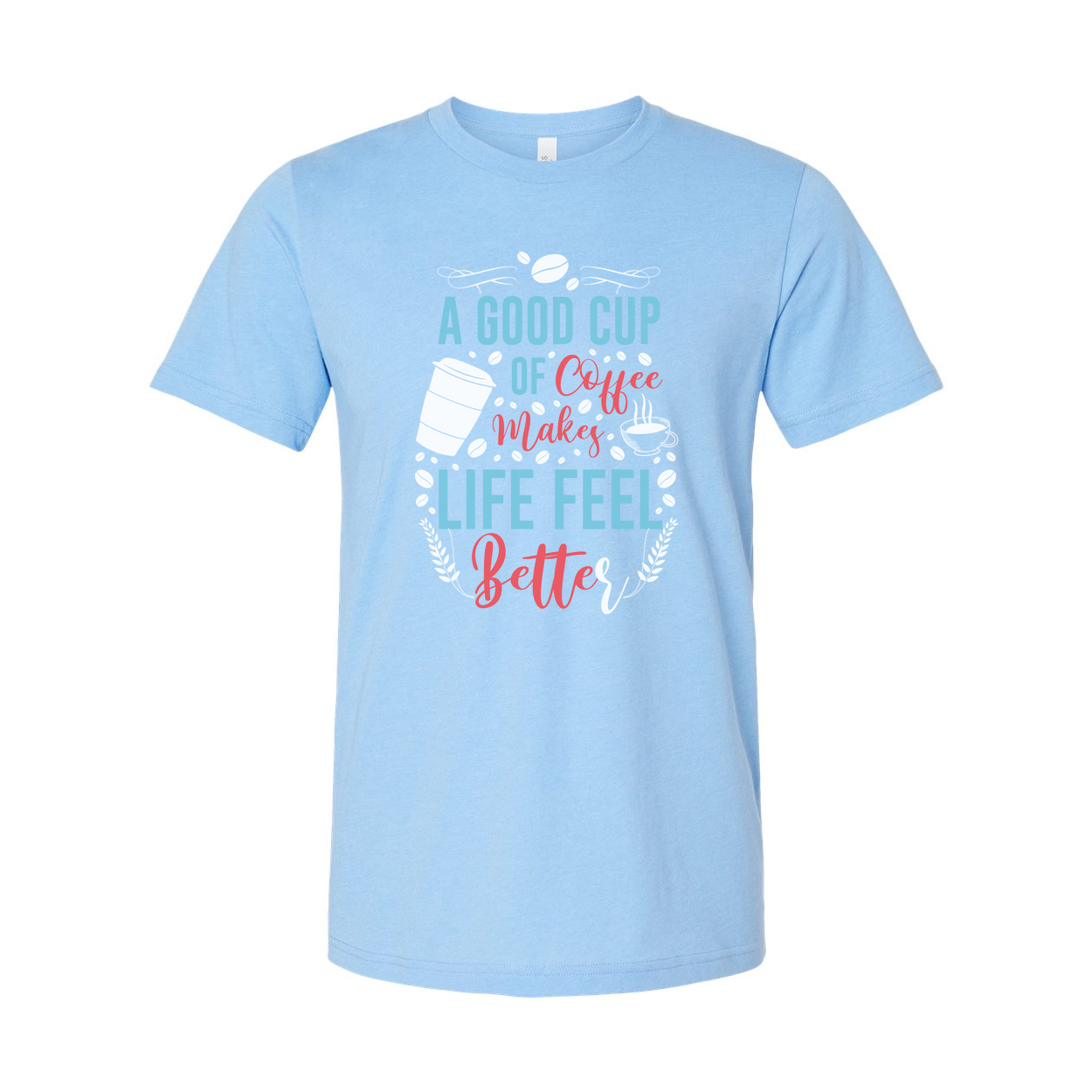 A Good Cup Of Coffee Makes Life Feel Better Unisex Short Sleeve Graphic Tee For Coffee Lovers
