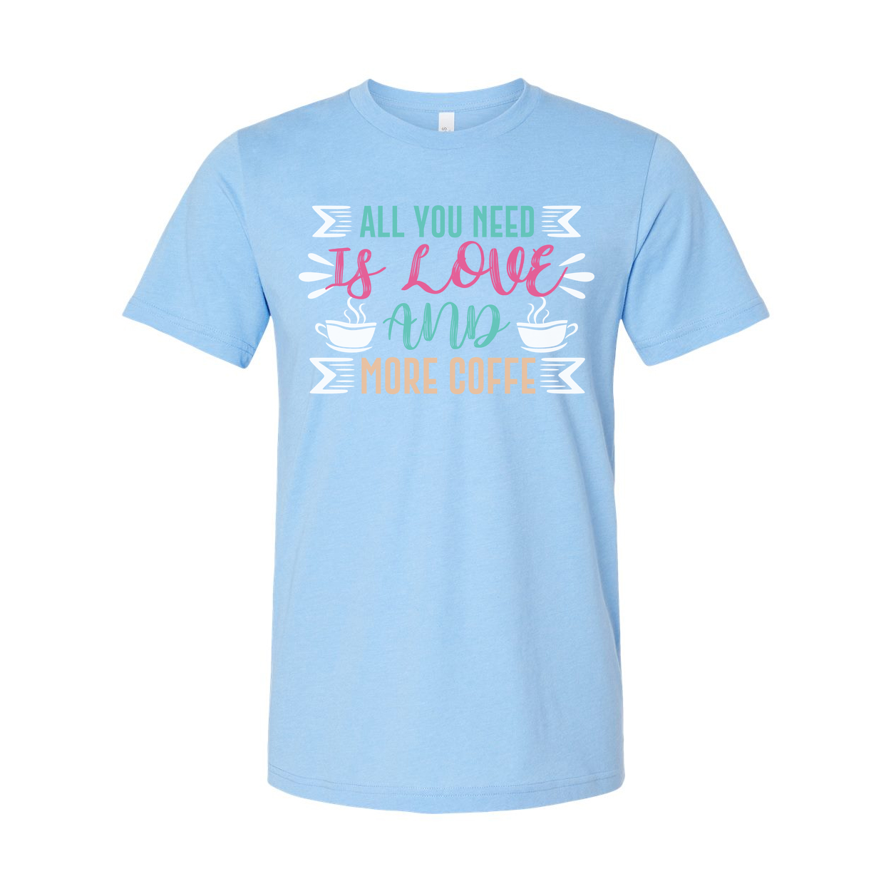 All You Need Is Love And More Coffee Graphic Tee For Everyday Unisex Comfort Wear